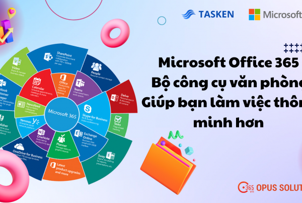 Microsoft Office 365: Bộ công cụ văn phòng giúp bạn làm việc thông minh hơn